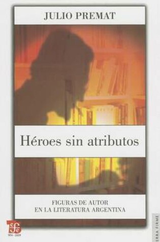 Cover of Heroes Sin Atributos. Figuras de Autor En La Literatura Argentina