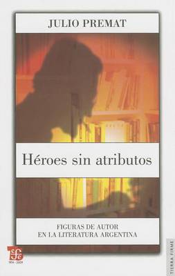 Cover of Heroes Sin Atributos. Figuras de Autor En La Literatura Argentina