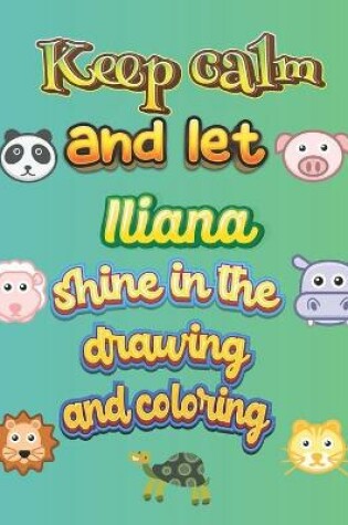 Cover of keep calm and let Iliana shine in the drawing and coloring