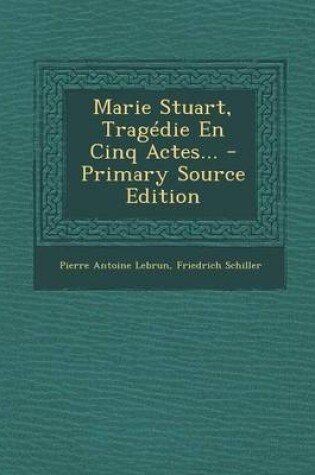 Cover of Marie Stuart, Tragedie En Cinq Actes...