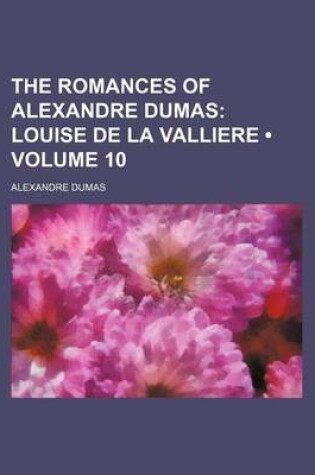 Cover of The Romances of Alexandre Dumas (Volume 10); Louise de La Valliere