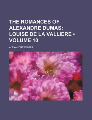 Book cover for The Romances of Alexandre Dumas (Volume 10); Louise de La Valliere