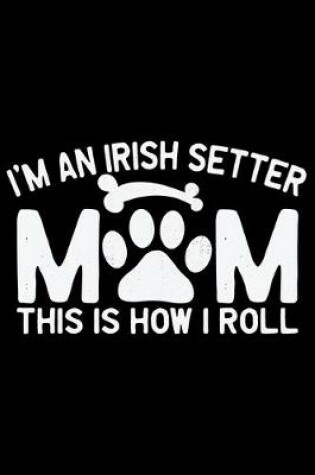 Cover of I'm an Irish Setter Mom This Is How I Roll