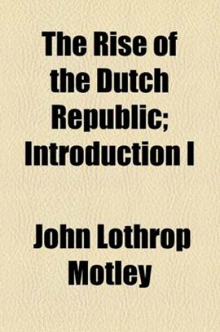 Cover of The Rise of the Dutch Republic; Introduction I