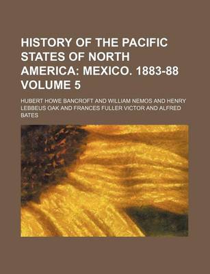 Book cover for History of the Pacific States of North America Volume 5; Mexico. 1883-88