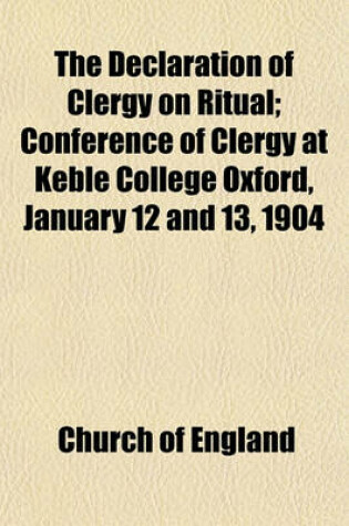 Cover of The Declaration of Clergy on Ritual; Conference of Clergy at Keble College Oxford, January 12 and 13, 1904