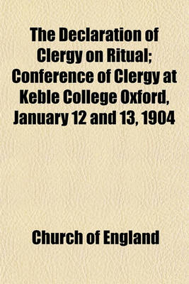 Book cover for The Declaration of Clergy on Ritual; Conference of Clergy at Keble College Oxford, January 12 and 13, 1904