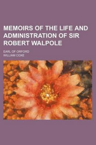 Cover of Memoirs of the Life and Administration of Sir Robert Walpole (Volume 3); Earl of Orford