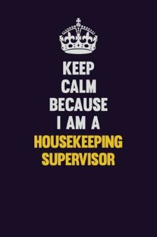 Cover of Keep Calm Because I Am A Housekeeping Supervisor