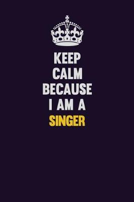 Book cover for Keep Calm Because I Am A Singer