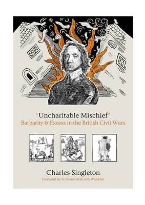 Book cover for "Uncharitable Mischief":  Barbarity & Excess in the British Civil Wars