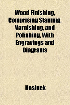 Book cover for Wood Finishing, Comprising Staining, Varnishing, and Polishing, with Engravings and Diagrams