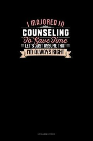 Cover of I Majored In Counseling To Save Time Let's Just Assume That I'm Always Right