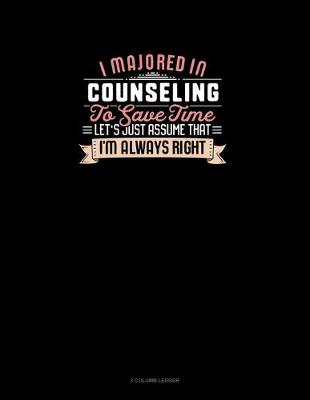 Cover of I Majored In Counseling To Save Time Let's Just Assume That I'm Always Right