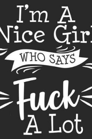 Cover of I'm A Nice Girl Who Says Fuck A Lot