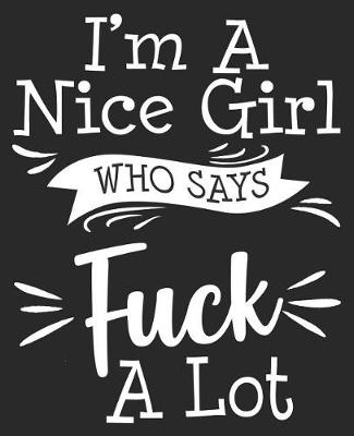 Book cover for I'm A Nice Girl Who Says Fuck A Lot