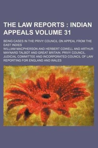 Cover of The Law Reports Volume 31; Being Cases in the Privy Council on Appeal from the East Indies