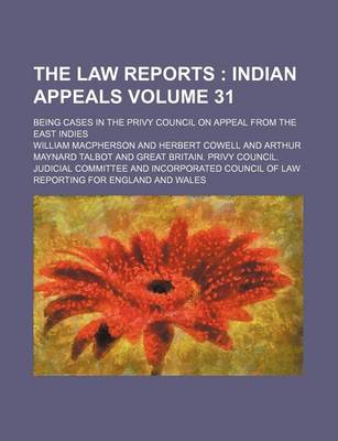 Book cover for The Law Reports Volume 31; Being Cases in the Privy Council on Appeal from the East Indies