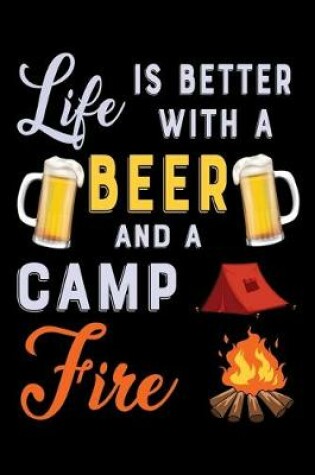 Cover of Life is better with a beer and a camp fire