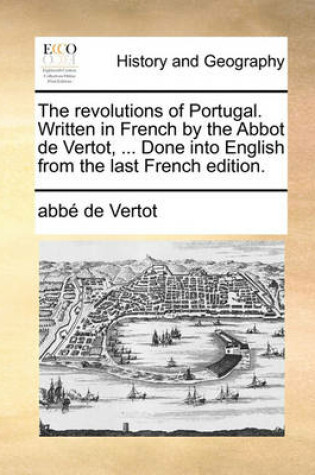 Cover of The Revolutions of Portugal. Written in French by the Abbot de Vertot, ... Done Into English from the Last French Edition.