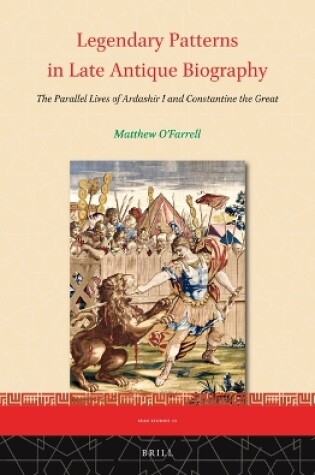 Cover of Legendary Patterns in Late Antique Biography: The Parallel Lives of Ardashir I and Constantine the Great