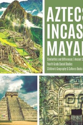 Cover of Aztecs, Incas & Mayans Similarities and Differences Ancient Civilization Book Fourth Grade Social Studies Children's Geography & Cultures Books