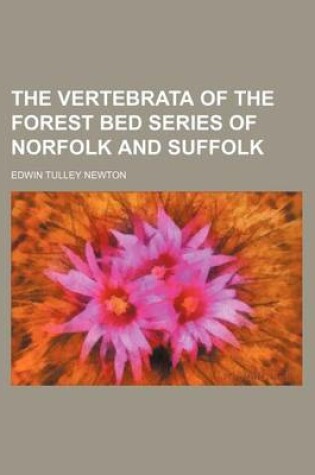 Cover of The Vertebrata of the Forest Bed Series of Norfolk and Suffolk