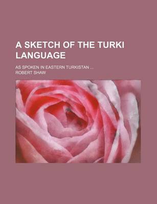 Book cover for A Sketch of the Turki Language; As Spoken in Eastern Turkistan ...