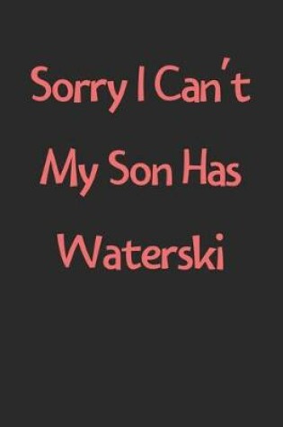 Cover of Sorry I Can't My Son Has Waterski