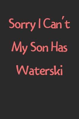 Book cover for Sorry I Can't My Son Has Waterski