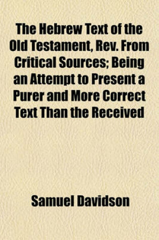 Cover of The Hebrew Text of the Old Testament, REV. from Critical Sources; Being an Attempt to Present a Purer and More Correct Text Than the Received