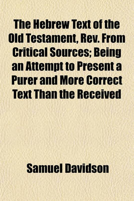 Book cover for The Hebrew Text of the Old Testament, REV. from Critical Sources; Being an Attempt to Present a Purer and More Correct Text Than the Received