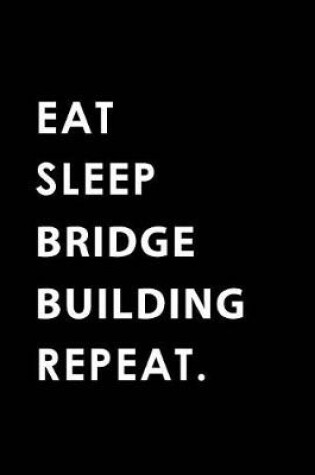 Cover of Eat Sleep Bridge Building Repeat