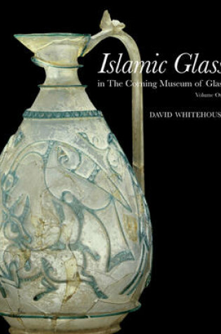 Cover of Islamic Glass in the Corning Musuem of Glass: Volume 1