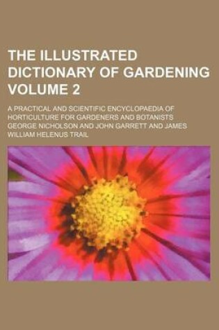 Cover of The Illustrated Dictionary of Gardening; A Practical and Scientific Encyclopaedia of Horticulture for Gardeners and Botanists Volume 2