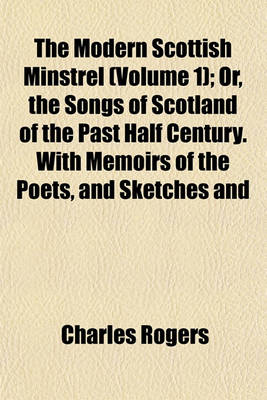 Book cover for The Modern Scottish Minstrel (Volume 1); Or, the Songs of Scotland of the Past Half Century. with Memoirs of the Poets, and Sketches and