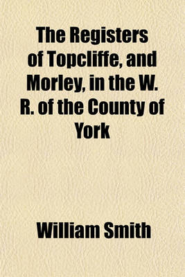 Book cover for The Registers of Topcliffe, and Morley, in the W. R. of the County of York