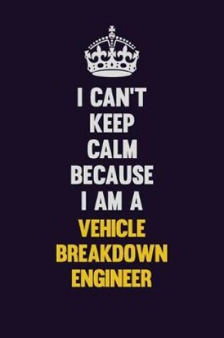 Cover of I Can't Keep Calm Because I Am A Vehicle Breakdown Engineer