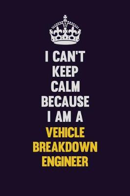 Book cover for I Can't Keep Calm Because I Am A Vehicle Breakdown Engineer