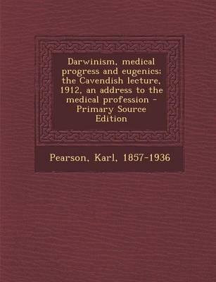 Book cover for Darwinism, Medical Progress and Eugenics; The Cavendish Lecture, 1912, an Address to the Medical Profession - Primary Source Edition