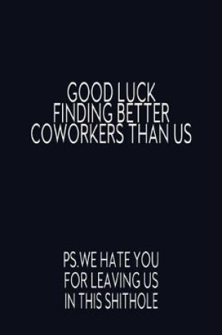 Cover of Good Luck Finding Better Coworkers Than Us