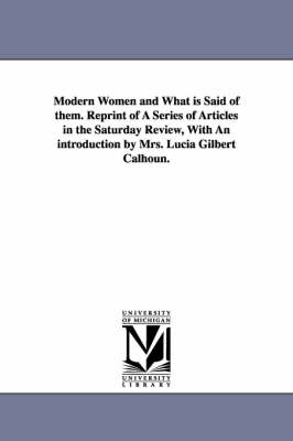 Book cover for Modern Women and What Is Said of Them. Reprint of a Series of Articles in the Saturday Review, with an Introduction by Mrs. Lucia Gilbert Calhoun.