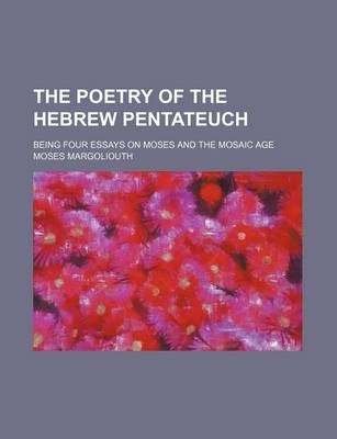 Book cover for The Poetry of the Hebrew Pentateuch; Being Four Essays on Moses and the Mosaic Age