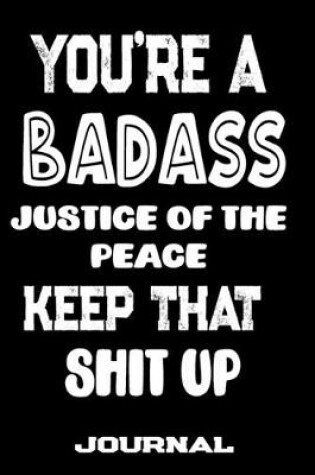 Cover of You're A Badass Justice Of The Peace Keep That Shit Up