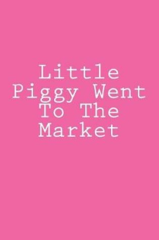 Cover of Little Piggy Went To The Market