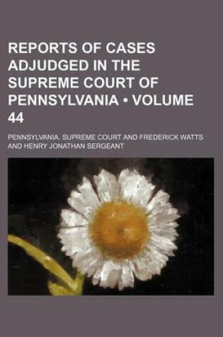 Cover of Reports of Cases Adjudged in the Supreme Court of Pennsylvania (Volume 44 )
