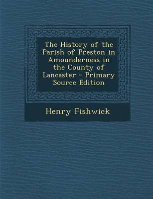 Book cover for The History of the Parish of Preston in Amounderness in the County of Lancaster - Primary Source Edition