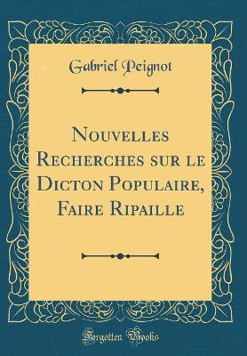 Book cover for Nouvelles Recherches Sur Le Dicton Populaire, Faire Ripaille (Classic Reprint)