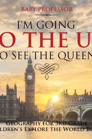 Cover of I'm Going to the UK to See the Queen! Geography for 3rd Grade Children's Explore the World Books