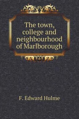 Cover of The town, college and neighbourhood of Marlborough